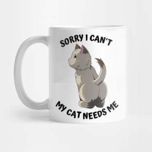 Sorry I Cant My Cat Needs Me, Funny Cat Mug